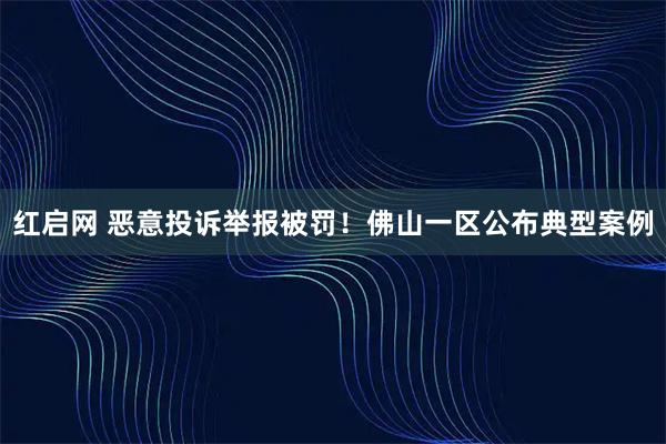红启网 恶意投诉举报被罚！佛山一区公布典型案例
